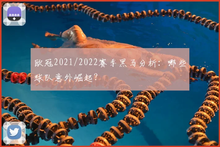 欧冠2021/2022赛季黑马分析：哪些球队意外崛起？